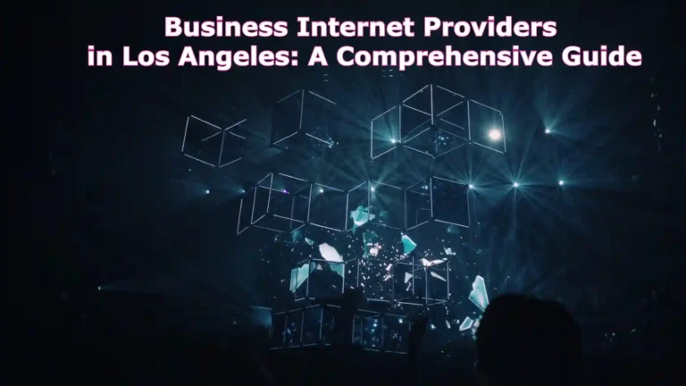 Business Internet Providers in Los Angeles: A Comprehensive Guide